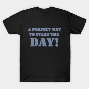 A PERFECT WAY TO START THE DAY T-Shirt